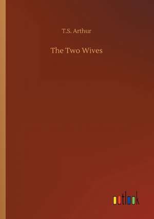 The Two Wives de T. S. Arthur