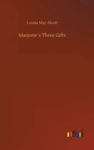 Marjorie´s Three Gifts de Louisa May Alcott