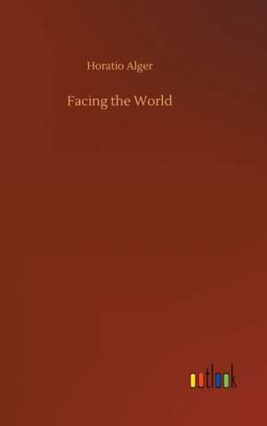 Facing the World de Horatio Alger