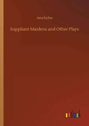 Suppliant Maidens and Other Plays de Aeschylus