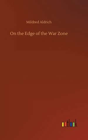 On the Edge of the War Zone de Mildred Aldrich