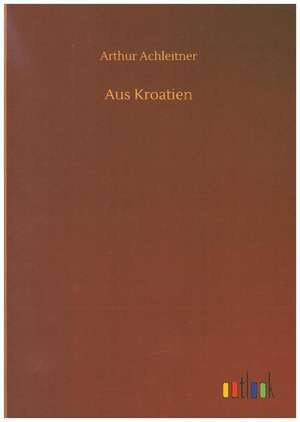 Aus Kroatien de Arthur Achleitner