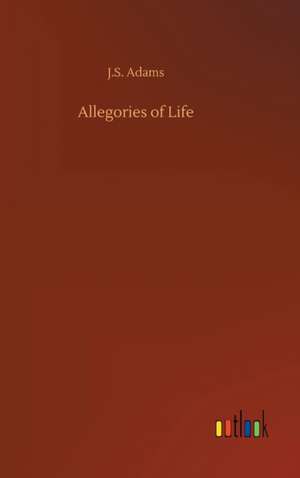 Allegories of Life de J. S. Adams