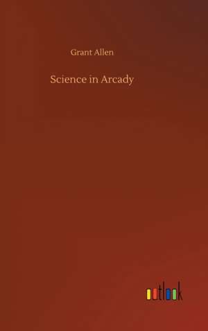 Science in Arcady de Grant Allen