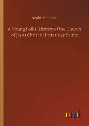 A Young Folks´ History of the Church of Jesus Christ of Latter-day Saints de Nephi Anderson