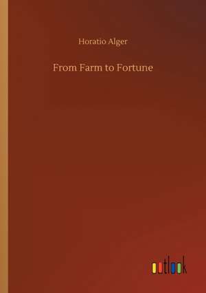 From Farm to Fortune de Horatio Alger