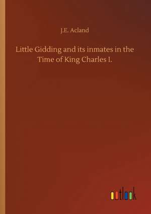 Little Gidding and its inmates in the Time of King Charles I. de J. E. Acland