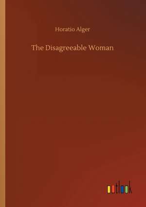 The Disagreeable Woman de Horatio Alger