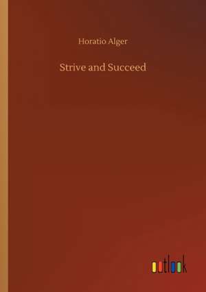 Strive and Succeed de Horatio Alger