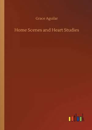 Home Scenes and Heart Studies de Grace Aguilar