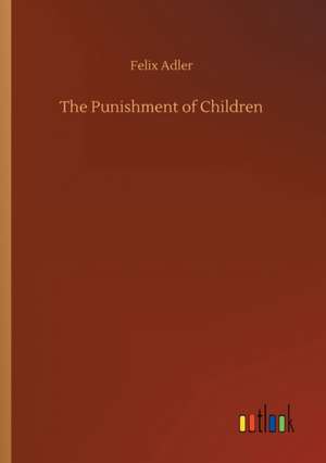 The Punishment of Children de Felix Adler