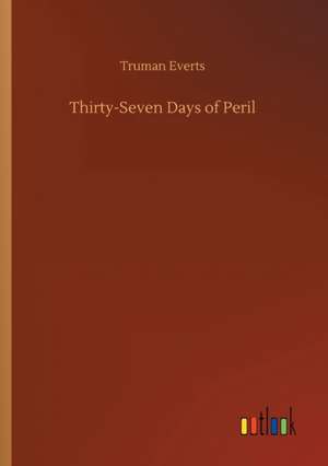 Thirty-Seven Days of Peril de Truman Everts