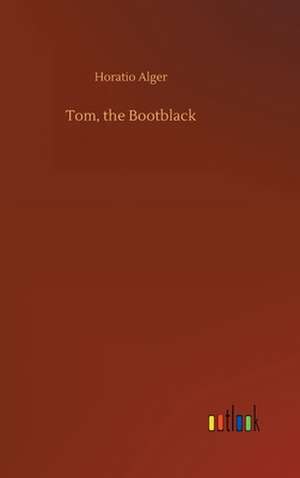 Tom, the Bootblack de Horatio Alger