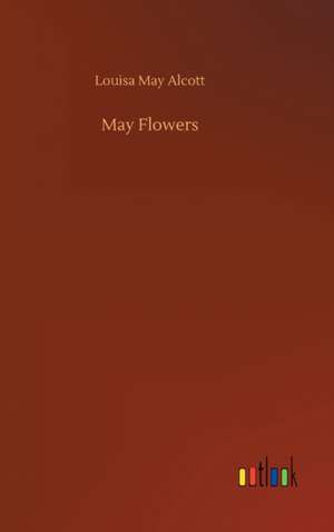 May Flowers de Louisa May Alcott