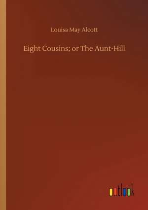 Eight Cousins; or The Aunt-Hill de Louisa May Alcott