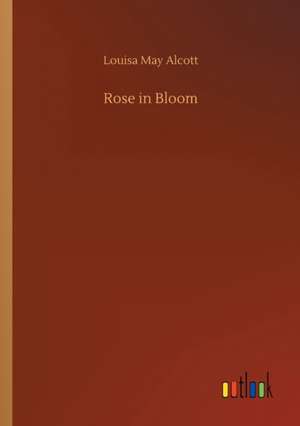 Rose in Bloom de Louisa May Alcott