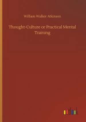 Thought-Culture or Practical Mental Training de William Walker Atkinson