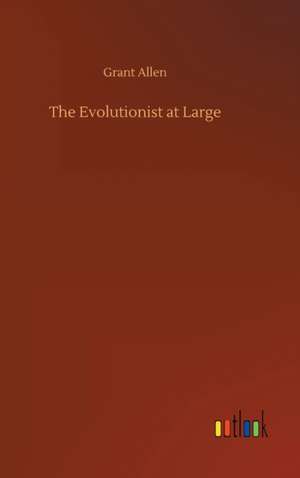 The Evolutionist at Large de Grant Allen