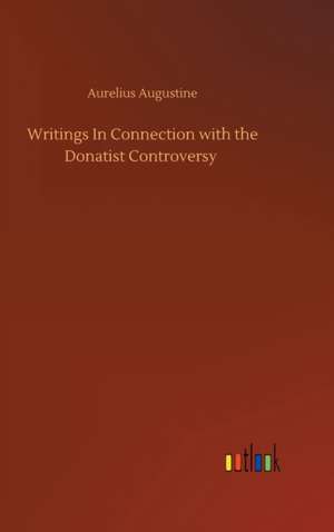 Writings In Connection with the Donatist Controversy de Aurelius Augustine