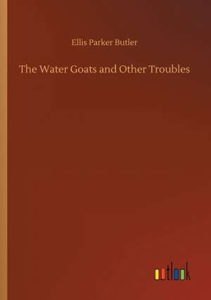 The Water Goats and Other Troubles de Ellis Parker Butler