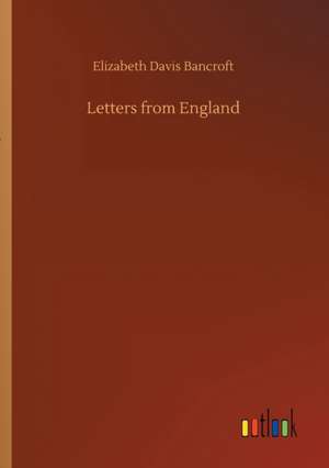 Letters from England de Elizabeth Davis Bancroft