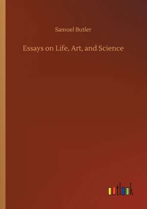 Essays on Life, Art, and Science de Samuel Butler