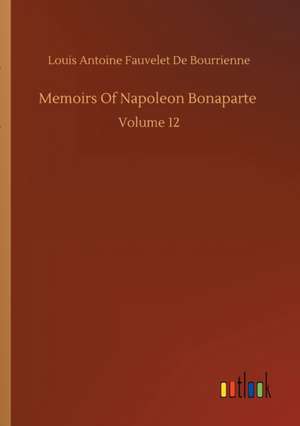 Memoirs Of Napoleon Bonaparte de Louis-Antoine Fauvelet De Bourrienne