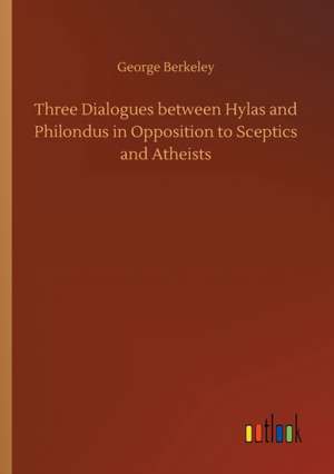 Three Dialogues between Hylas and Philondus in Opposition to Sceptics and Atheists de George Berkeley