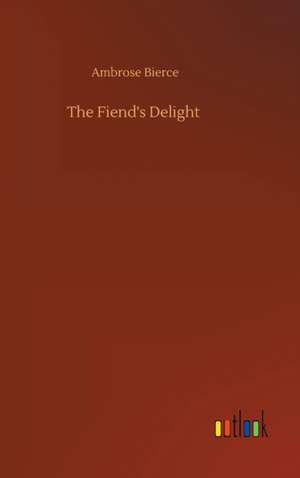 The Fiend's Delight de Ambrose Bierce
