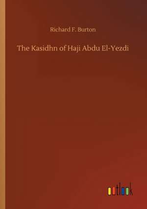 The Kasidhn of Haji Abdu El-Yezdi de Richard F. Burton