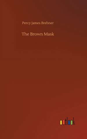 The Brown Mask de Percy James Brebner