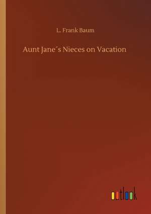 Aunt Jane´s Nieces on Vacation de L. Frank Baum