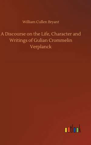A Discourse on the Life, Character and Writings of Gulian Crommelin Verplanck de William Cullen Bryant