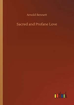 Sacred and Profane Love de Arnold Bennett