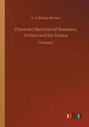 Character Sketches of Romance, Fiction and the Drama de E. Cobham Brewer