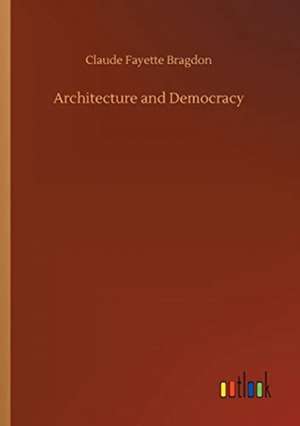 Architecture and Democracy de Claude Fayette Bragdon