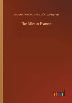 The Idler in France de Marguerite Countess Of Blessington