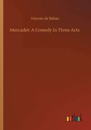 Mercadet: A Comedy In Three Acts de Honore De Balzac