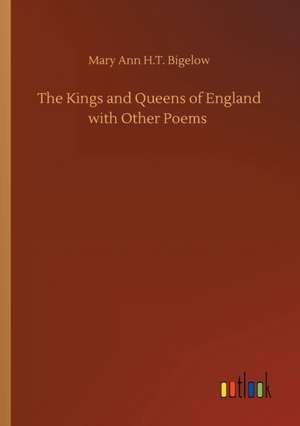 The Kings and Queens of England with Other Poems de Mary Ann H. T. Bigelow