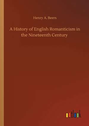 A History of English Romanticism in the Nineteenth Century de Henry A. Beers