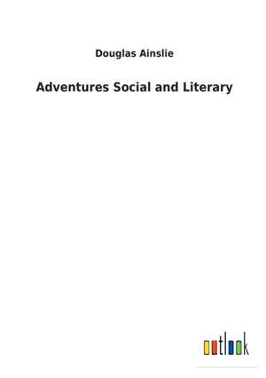 Adventures Social and Literary de Douglas Ainslie