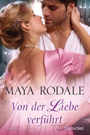 Von der Liebe verführt de Maya Rodale