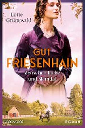 Gut Friesenhain 03 - Zwischen Liebe und Skandal de Lotte Grünewald