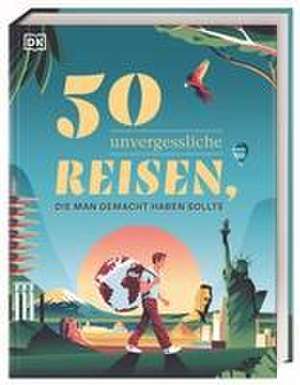 50 unvergessliche Reisen, die man gemacht haben sollte de DK Verlag - Reise