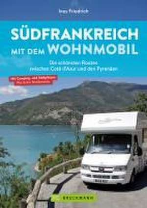 Südfrankreich mit dem Wohnmobil Die schönsten Routen zwischen Cotê d'Azur und den Pyrenäen Button: inkl. Provence de Ines Friedrich