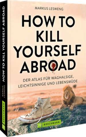 How to Kill Yourself Abroad de Markus Lesweng
