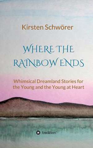 Where the Rainbow ends de Kirsten Schwörer