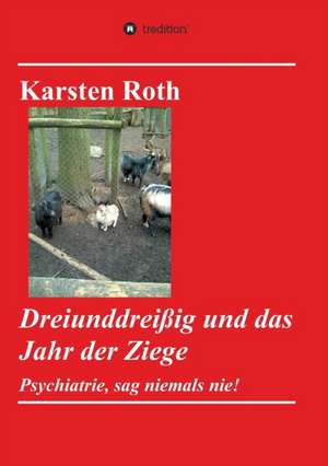 Dreiunddreissig Und Das Jahr Der Ziege: Tanz Auf Dem Vulkan de Karsten Roth