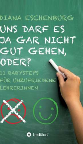 Uns darf es ja gar nicht gut gehen, oder? de Diana Eschenburg