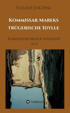 Kommissar Mareks Trugerische Idylle: Tanz Auf Dem Vulkan de Volker Jochim